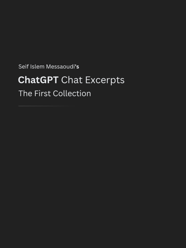 Seif Islem Messaoudi's ChatGPT Chat Excerpts - The First Collection