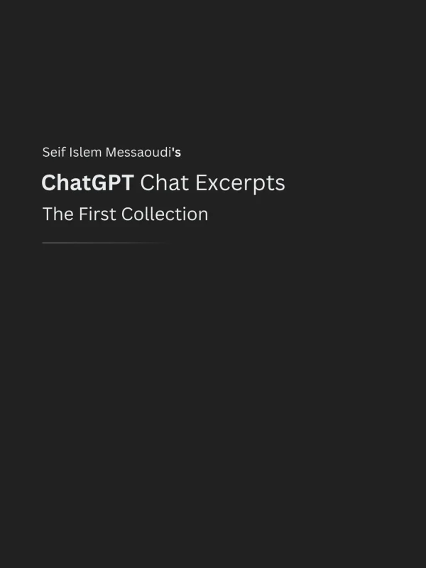 Seif Islem Messaoudi's ChatGPT Chat Excerpts - The First Collection